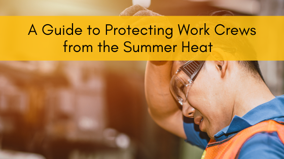A Guide to Protecting Work Crews from the Summer Heat